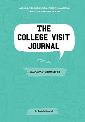 The College Visit Journal: Campus Visits Demystified by Marshall, Danielle C.