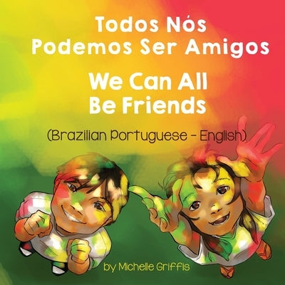 We Can All Be Friends (Brazilian Portuguese-English): Todos Nós Podemos Ser Amigos by Griffis, Michelle