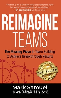 Reimagine Teams: The Missing Piece in Team Building to Achieve Breakthrough Results by Samuel, Mark