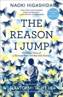 The Reason I Jump: The Inner Voice of a Thirteen-Year-Old Boy with Autism by Higashida, Naoki