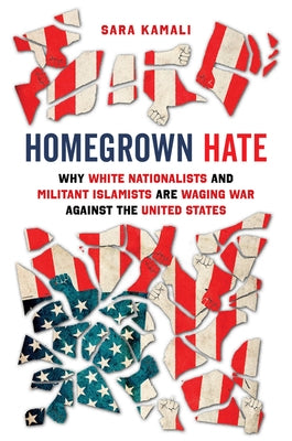 Homegrown Hate: Why White Nationalists and Militant Islamists Are Waging War Against the United States by Kamali, Sara