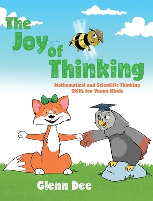 The Joy of Thinking: Mathematical and Scientific Thinking Skills for Young MInds by Dee, Glenn