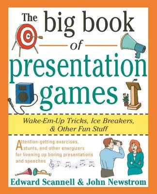 The Big Book of Presentation Games: Wake-Em-Up Tricks, Icebreakers, and Other Fun Stuff by Newstrom, John