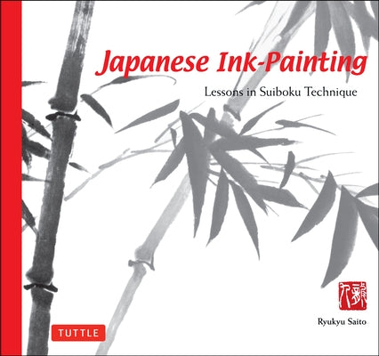 Japanese Ink Painting: Lessons in Suiboku Technique (Designed for the Beginner) by Saito, Ryukyu