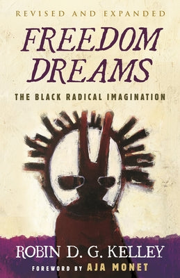 Freedom Dreams (Twentieth Anniversary Edition): The Black Radical Imagination by Kelley, Robin D. G.