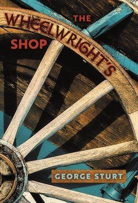 The Wheelwright's Shop by Sturt, George