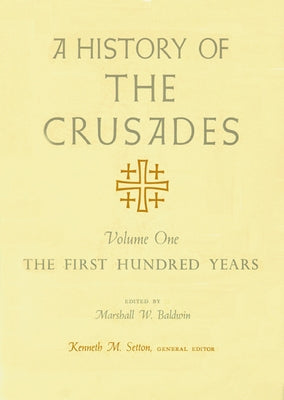 A History of the Crusades, Volume I, 1: The First Hundred Years by Setton, Kenneth M.