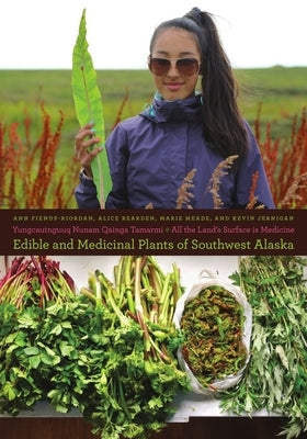 Yungcautnguuq Nunam Qainga Tamarmi/All the Land's Surface Is Medicine: Edible and Medicinal Plants of Southwest Alaska by Fienup-Riordan, Ann
