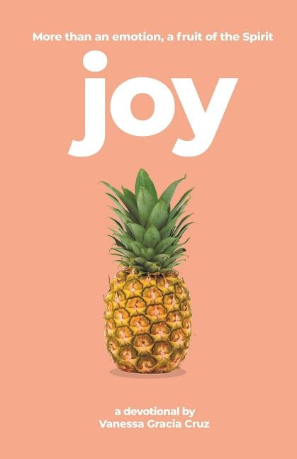 Joy: More Than an Emotion, a Fruit of the Spirit by Cruz, Vanessa Gracia