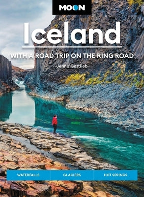 Moon Iceland: With a Road Trip on the Ring Road: Waterfalls, Glaciers & Hot Springs by Gottlieb, Jenna