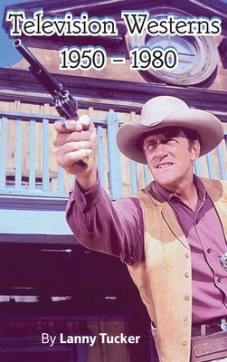 Television Westerns 1950 - 1980 (hardback) by Tucker, Lanny
