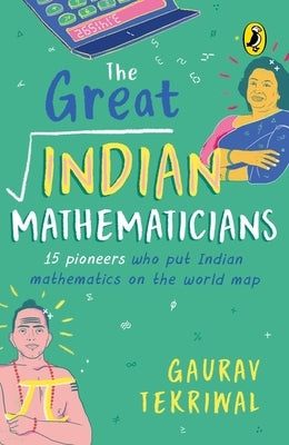 The Great Indian Mathematicians: 15 Pioneers Who Put Indian Mathematics on the World Map by Tekriwal, Gaurav