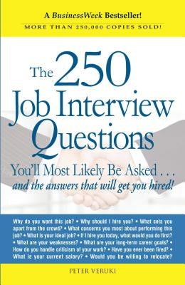 The 250 Job Interview Questions: You'll Most Likely Be Asked...and the Answers That Will Get You Hired! by Veruki, Peter