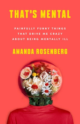 That's Mental: Painfully Funny Things That Drive Me Crazy about Being Mentally Ill by Rosenberg, Amanda