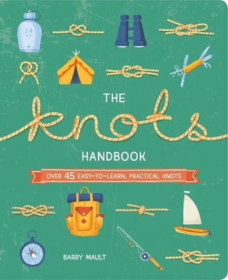 The Knots Handbook: Over 45 Easy-To-Learn, Practical Knots by Mault, Barry