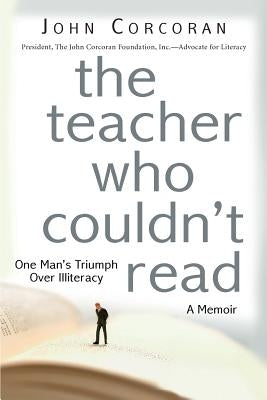 The Teacher Who Couldn't Read: One Man's Triumph Over Illiteracy by Corcoran, John