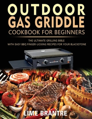 Outdoor Gas Griddle Cookbook for Beginners: The Ultimate Grilling Bible with Easy BBQ Finger-Licking Recipes for Your Blackstone by Brantre, Lime