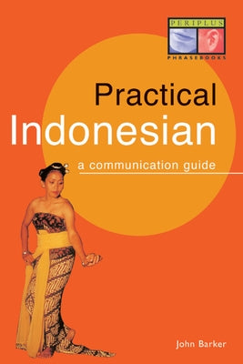 Practical Indonesian Phrasebook: A Communication Guide by Barker, John