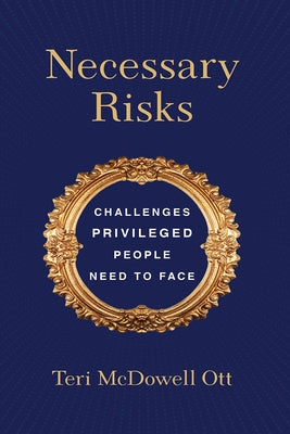 Necessary Risks: Challenges Privileged People Need to Face by Ott, Teri McDowell