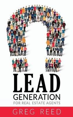 Lead Generation For Real Estate Agents by Reed, Greg