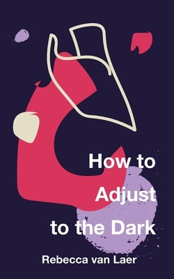 How to Adjust to the Dark by Van Laer, Rebecca