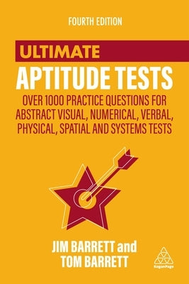 Ultimate Aptitude Tests: Over 1000 Practice Questions for Abstract Visual, Numerical, Verbal, Physical, Spatial and Systems Tests by Barrett, Jim