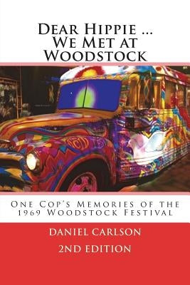 Dear Hippie We Met at Woodstock: One Cop's Memories of the 1969 Woodstock Festival by Carlson, Daniel