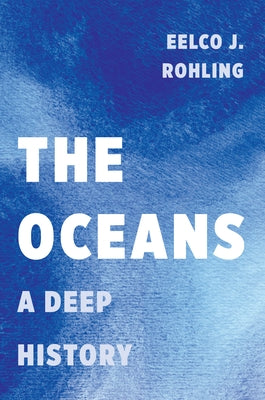 The Oceans: A Deep History by Rohling, Eelco J.