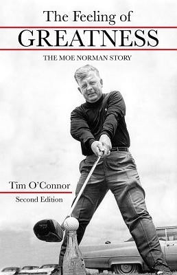 The Feeling of Greatness: The Moe Norman Story by O'Connor, Tim