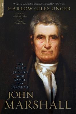 John Marshall: The Chief Justice Who Saved the Nation by Unger, Harlow Giles