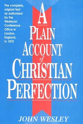 A Plain Account of Christian Perfection by Wesley, John