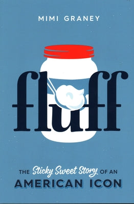Fluff: The Sticky Sweet Story of an American Icon by Graney, Mimi