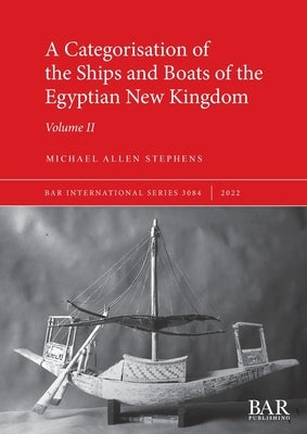 A Categorisation of the Ships and Boats of the Egyptian New Kingdom by Stephens, Michael Allen