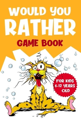 Would You Rather Game Book: For Kids 6-12 Years Old by Collie, Crazy