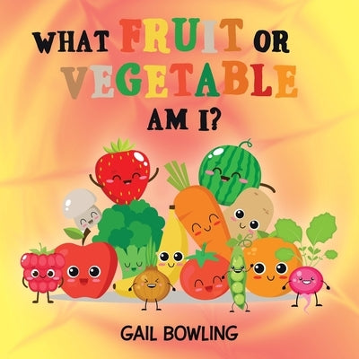 What Fruit or Vegetable Am I? by Bowling, Gail