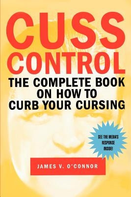 Cuss Control: The Complete Book on How to Curb Your Cursing by O'Connor, James V.