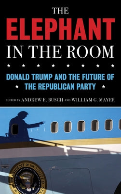 The Elephant in the Room: Donald Trump and the Future of the Republican Party by Busch, Andrew E.