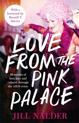 Love from the Pink Palace: Memories of Love, Loss and Cabaret Through the AIDS Crisis by Nalder, Jill