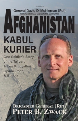 Afghanistan Kabul Kurier: One Soldier's Story of the Taliban, Tribes & Ethnicities, Opium Trade, & Burqas by Zwack (Ret), Brigadier General Peter