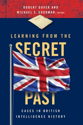 Learning from the Secret Past: Cases in British Intelligence History by Dover, Robert