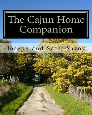 The Cajun Home Companion: Learn to Speak Cajun French And Other Essentials Every Cajun Should Know by Savoy, Scott J.
