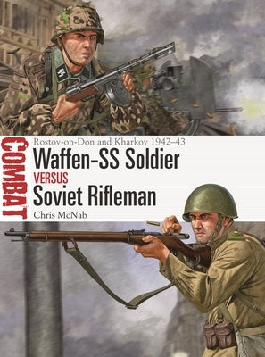 Waffen-SS Soldier Vs Soviet Rifleman: Rostov-On-Don and Kharkov 1942-43 by McNab, Chris