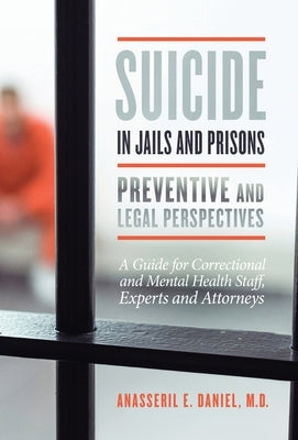 Suicide in Jails and Prisons: A Guide for Correctional and Mental Health Staff, Experts, and Attorneys by Daniel, Anasseril