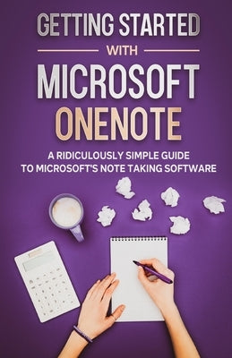 Getting Started With Microsoft OneNote: A Ridiculously Simple Guide to Microsoft's Note Taking Software by La Counte, Scott