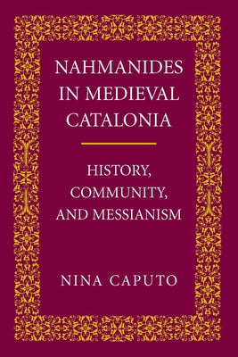 Nahmanides in Med. Catalonia: History, Community, and Messianism by Caputo, Nina