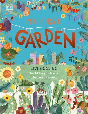 My First Garden: For Little Gardeners Who Want to Grow by Gosling, Livi