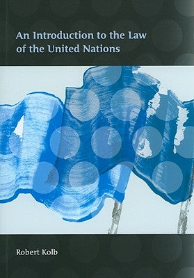 An Introduction to the Law of the United Nations by Kolb, Robert