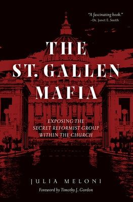 The St. Gallen Mafia: Exposing the Secret Reformist Group Within the Church by Meloni, Julia