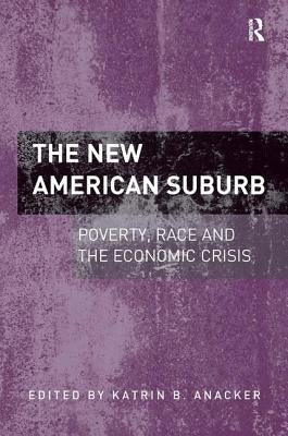 The New American Suburb: Poverty, Race and the Economic Crisis by Anacker, Katrin B.