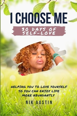 I Choose Me: 30 Days of Self Love by Austin, Nik